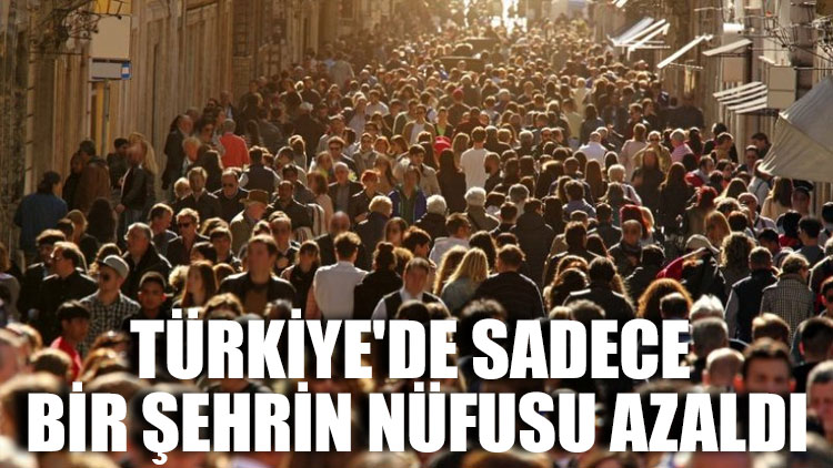 Türkiye'de sadece bir şehrin nüfusu azaldı