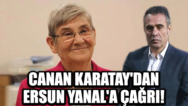Canan Karatay'dan Ersun Yanal'a çağrı!