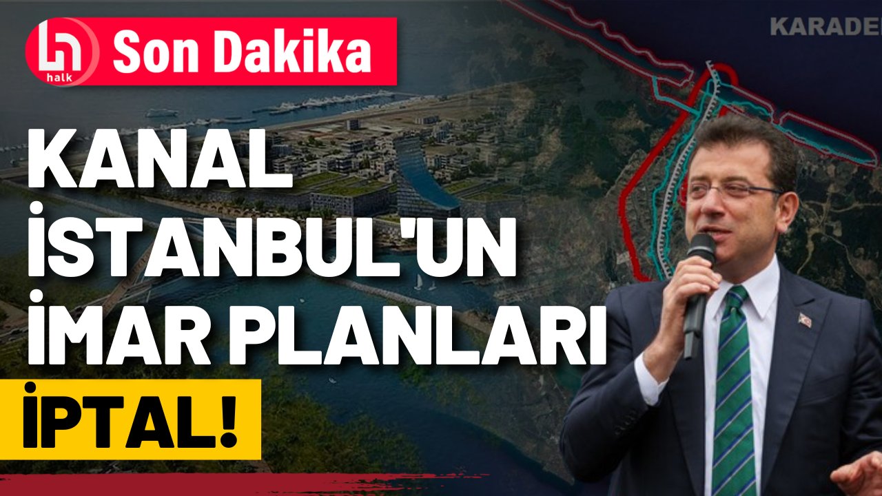 İmamoğlu duyurdu! Kanal İstanbul'un imar planları iptal edildi!