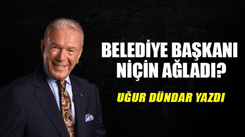 Belediye Başkanı niçin ağladı?..