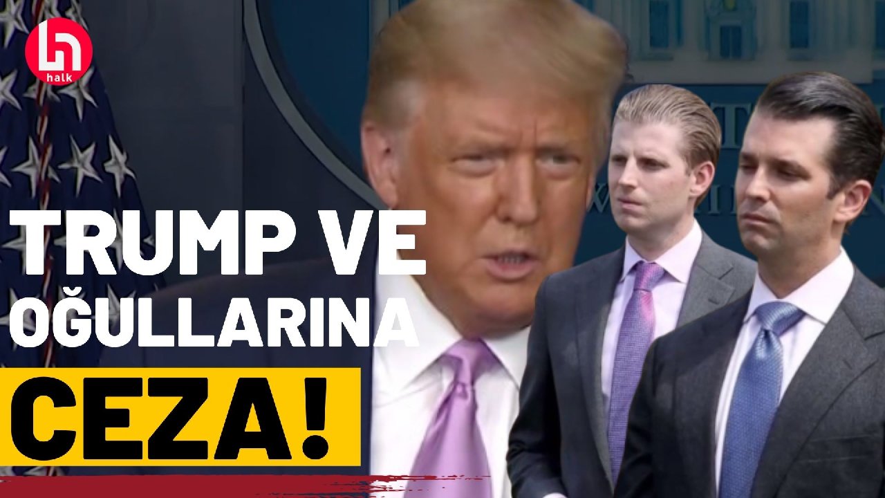 Trump ve oğulları dolandırıcılıktan hüküm giydi!
