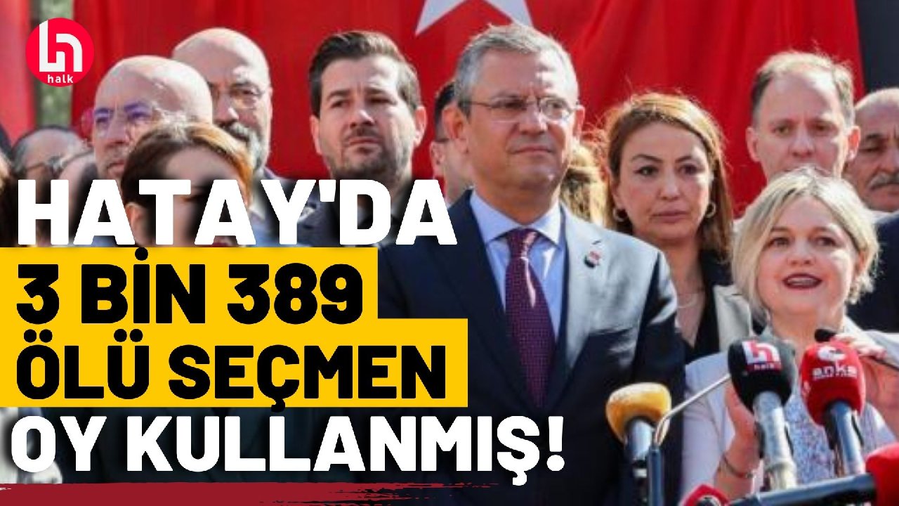 CHP'den şok iddia: Hatay'da 3 bin 389 ölü seçmen oy kullandı!