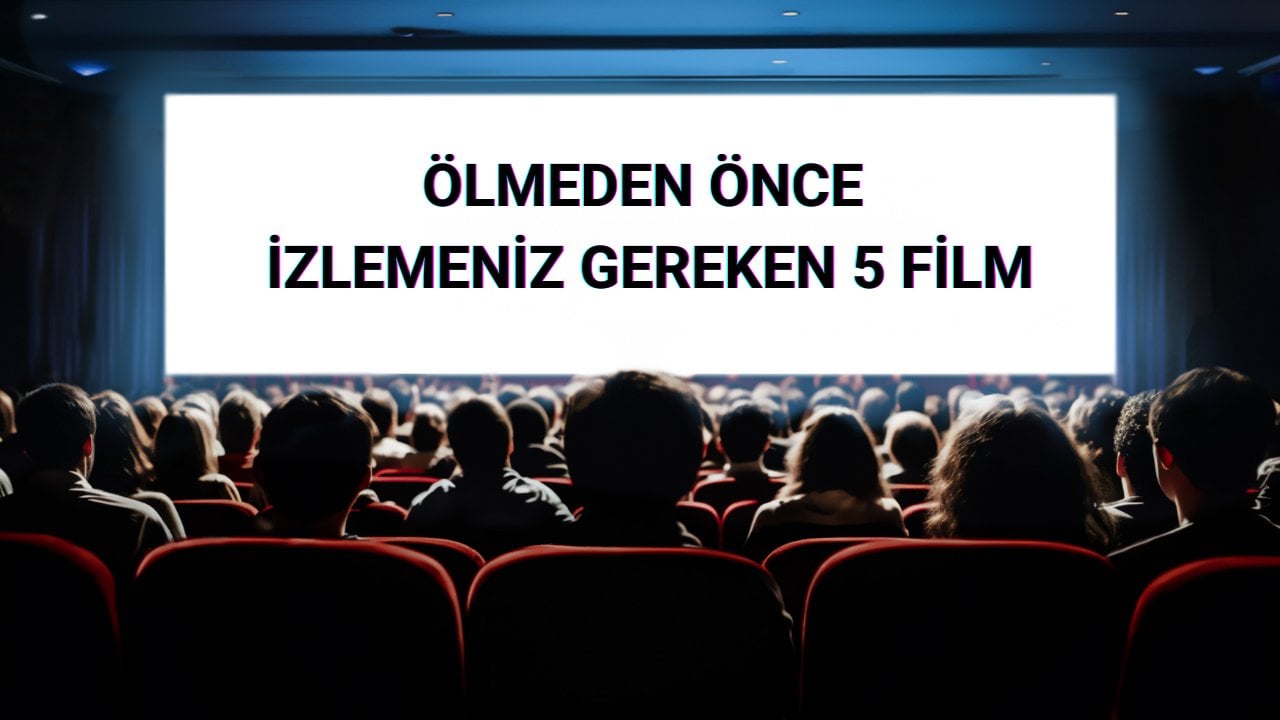 Ölmeden önce izlemeniz gereken 5 film