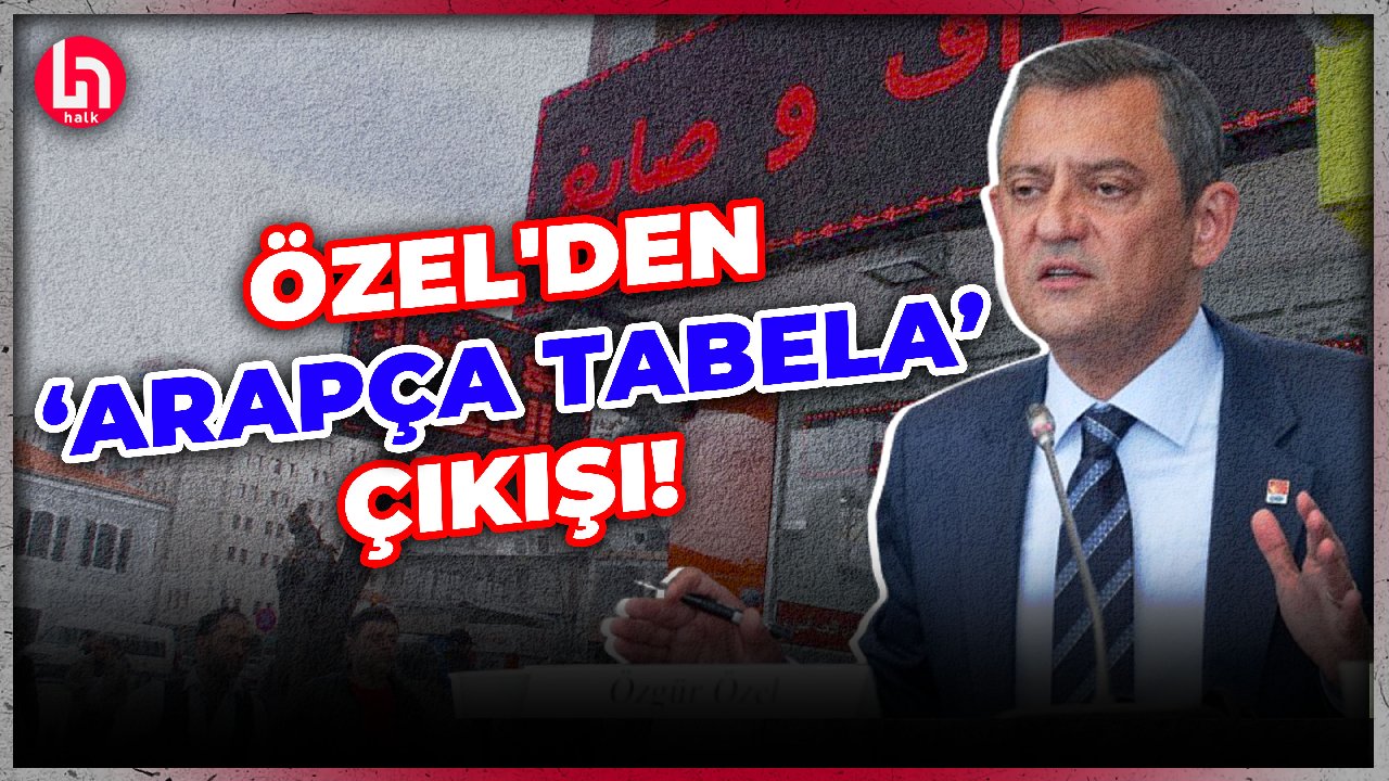 CHP Lideri Özgür Özel'den 'Arapça tabela' çıkışı!