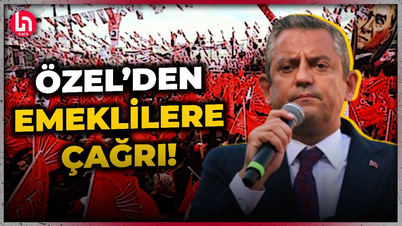 CHP lideri Özgür Özel'den emeklilere büyük miting çağrısı!