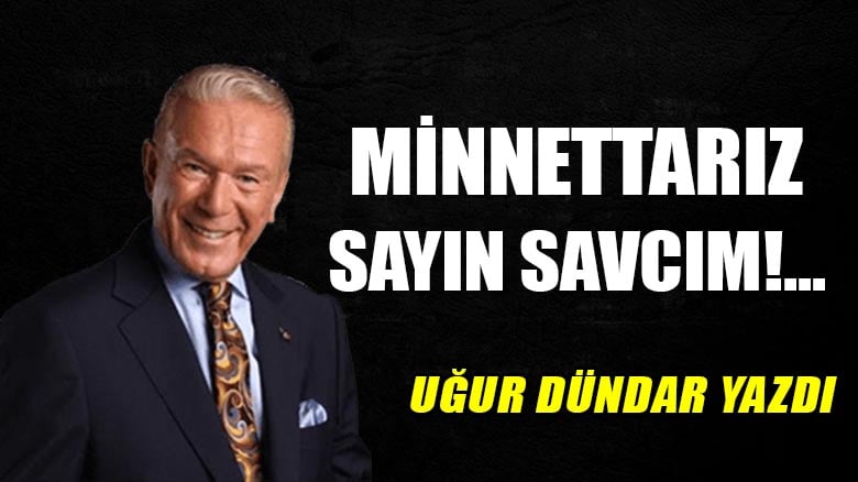 Minnettarız Sayın Savcım!...