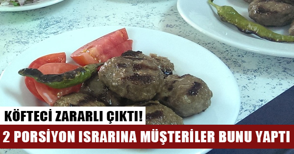 Edirne'de köfteci, müşterilerine 2 köfte yemelerinde ısrar edince zararlı çıktı!