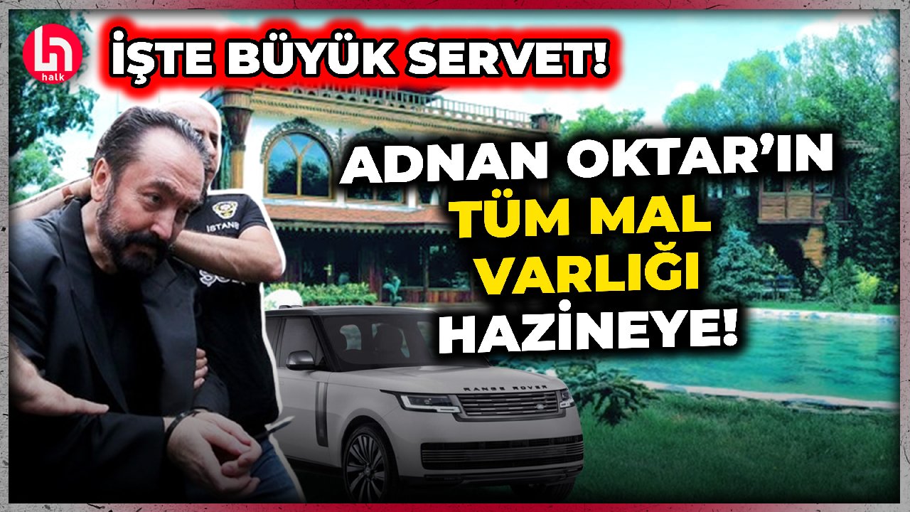 Adnan Oktar silahlı suç örgütüne ait mallarına el konuldu! İşte dudak uçuklatan servet!