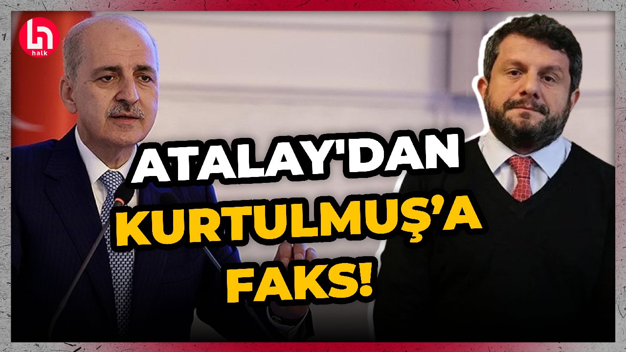 Can Atalay'dan TBMM Başkanı Numan Kurtulmuş'a faks!