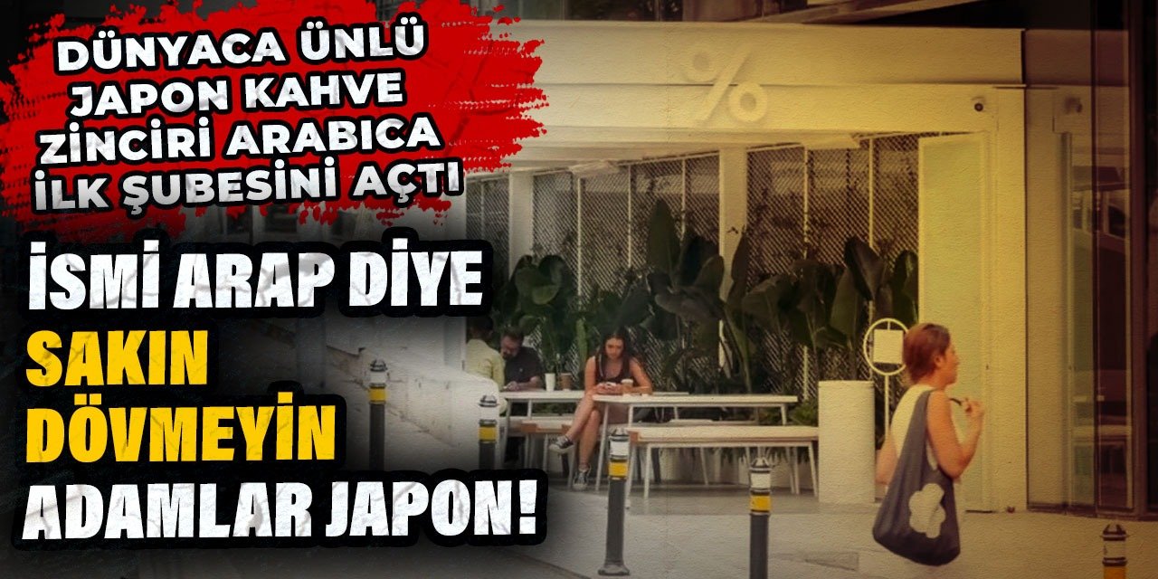 Ünlü kahve zinciri  ilk şubesini açtı. İsmi Arap diye sakın dövmeyin adamlar Japon