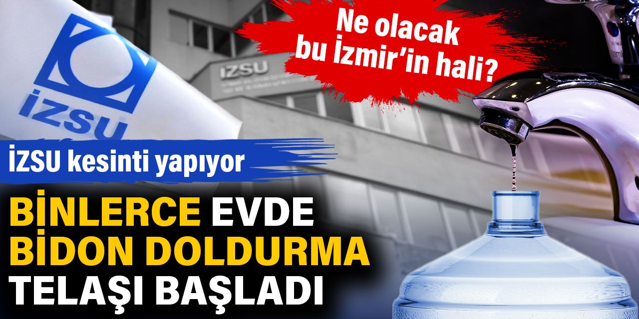 İZSU kesinti yapıyor. Binlerce evde bidon doldurma telaşı başladı... Ne olacak bu İzmir'in hali?