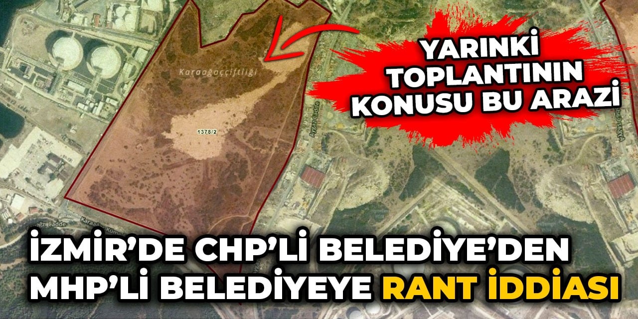 İzmir'de CHP’li belediyeden MHP’li belediyeye 'Rant' iddiası. Toplantının konusu bu arazi