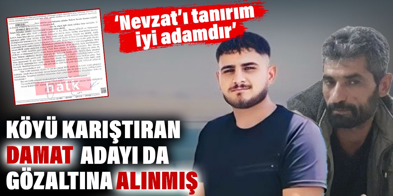 Narin'in köyünü karıştıran damat adayı da gözaltına alınmış: Nevzat'ı tanırım iyi adamdır