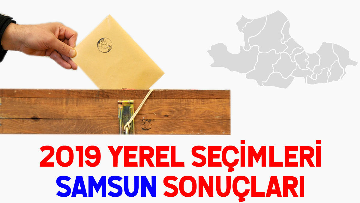Samsun seçim sonuçları 2019: İşte Samsun oy oranları