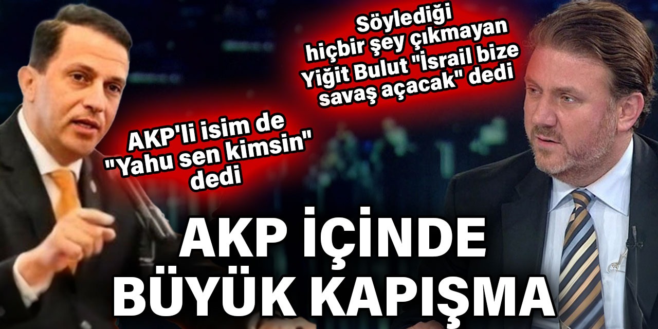 AKP içinde büyük kapışma. Yiğit Bulut'un 'İsrail bize saldıracak' mesajına AKP'li isimden 'Yahu sen kimsin' çıkışı