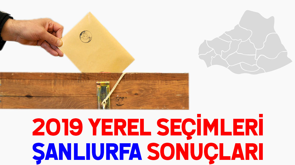 Şanlıurfa seçim sonuçları 2019: 31 Mart seçim sonucu oy oranları