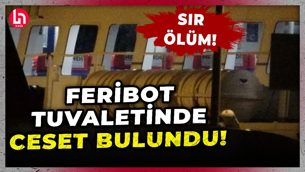 Bursa'da iskeleye yanaşan feribotun tuvaletinde ceset bulundu... Sır ölüm!