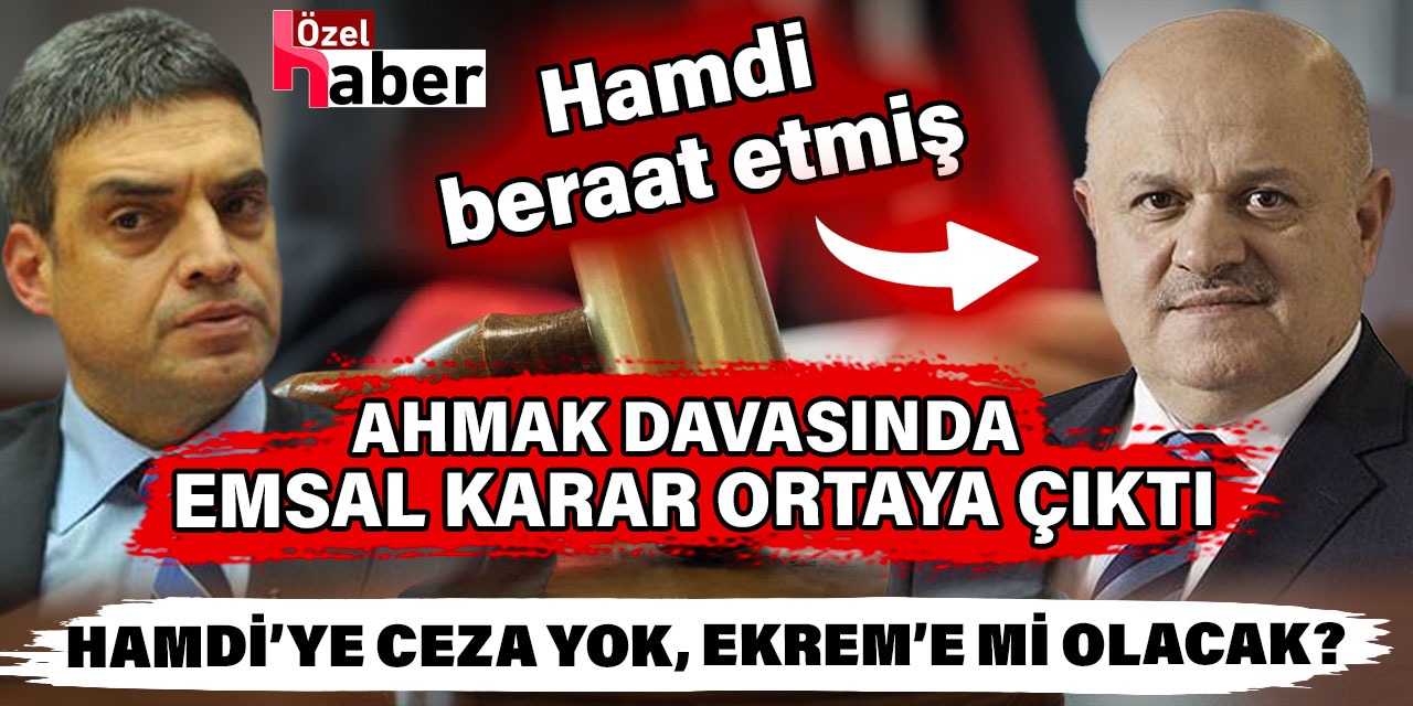 Ahmak davasında emsal karar ortaya çıktı. Hamdi’ye ceza yok Ekrem’e mi olacak?