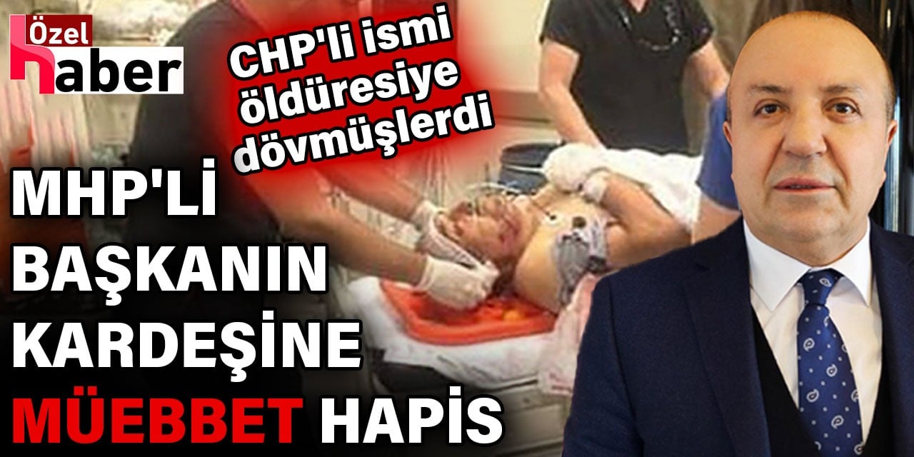 MHP'li başkanın kardeşi ile yeğenine müebbet hapis talebi. CHP'li ismi öldüresiye dövmüşlerdi