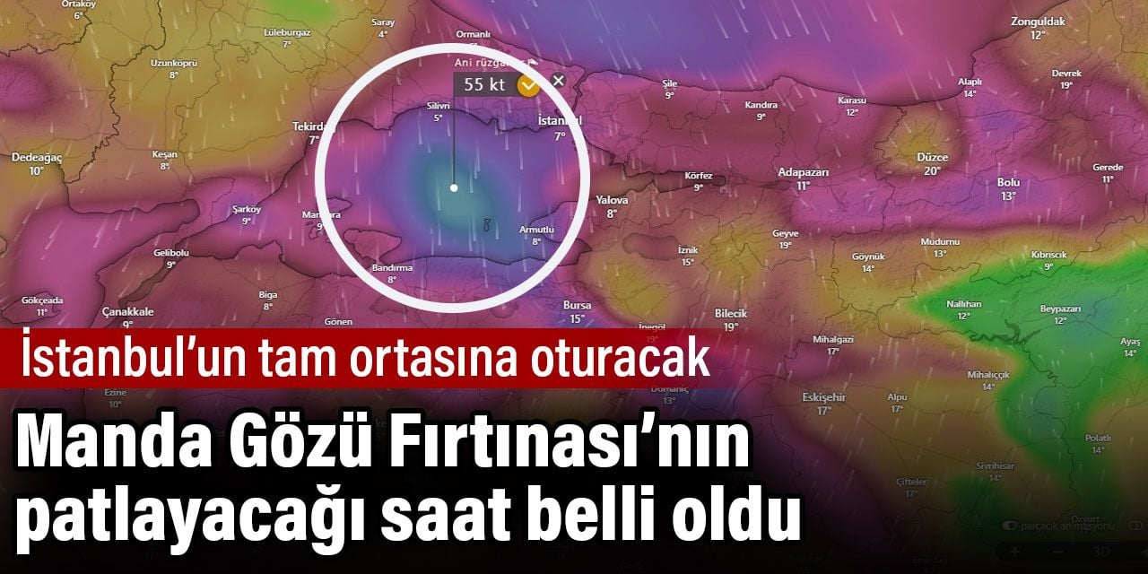 İstanbul'un tam ortasına oturacak. Manda Gözü Fırtınası'nın patlayacağı saat belli oldu