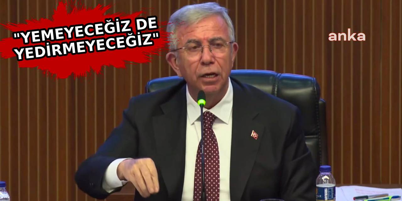 Mansur Yavaş: Yemeyeceğiz de yedirmeyeceğiz Hatam varsa bedel ödemeye hazırım