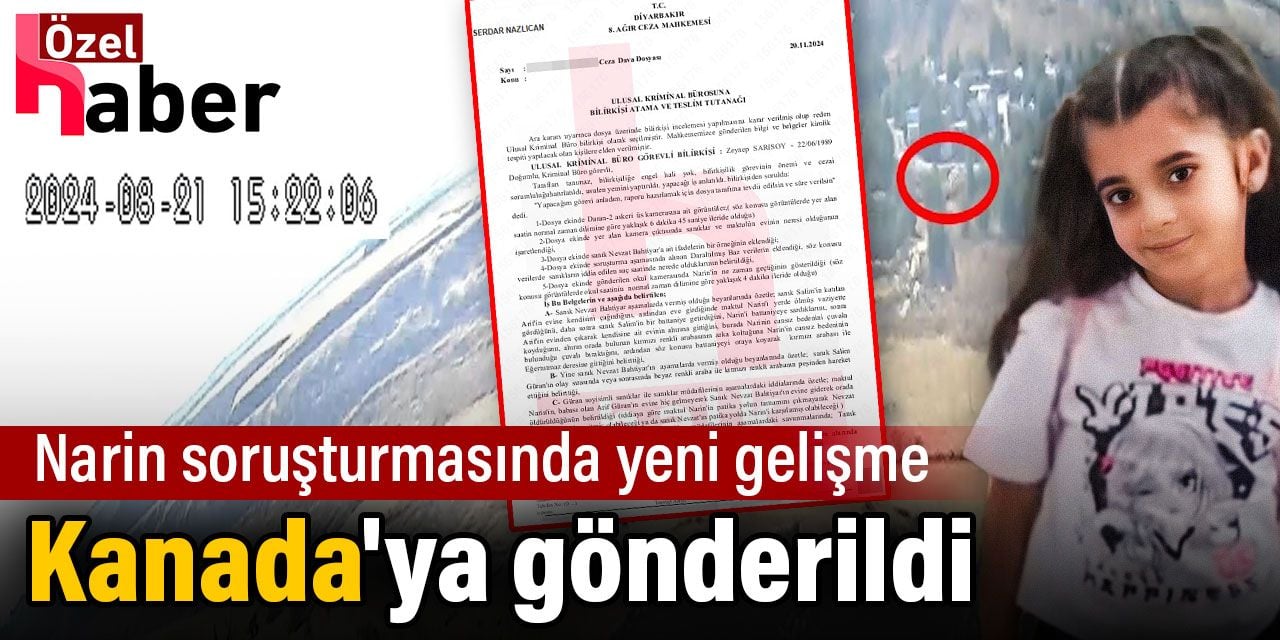 Narin soruşturmasında yeni gelişme. Kanada'ya gönderildi