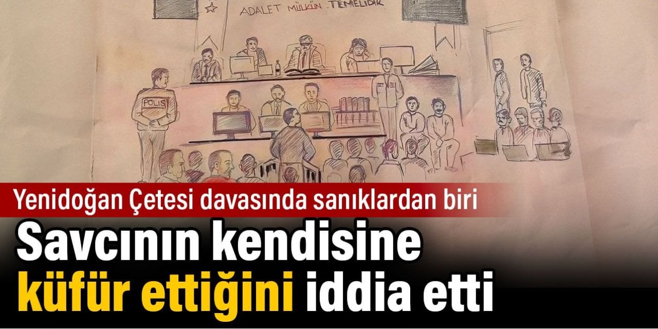 Yenidoğan çetesi davasında sanıklardan biri savcının kendisine küfür ettiğini iddia etti