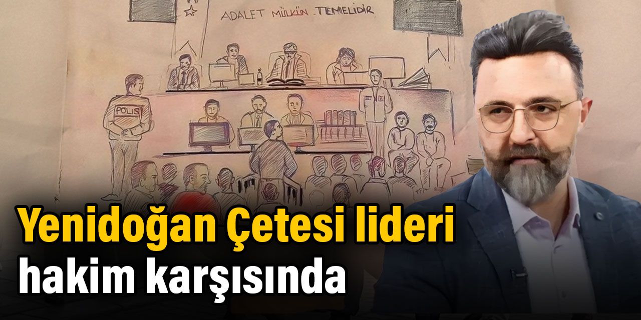 Yenidoğan Çetesi lideri için hesap vakti. Adliyeden ilk görüntü geldi