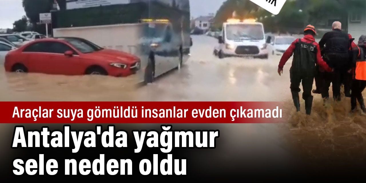 Antalya'da yağmur sele neden oldu. Araçlar suya gömüldü