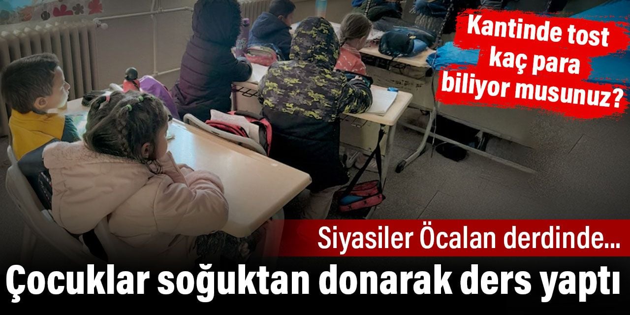 Siyasiler Öcalan derdinde... Çocuklar soğuktan donarak ders yaptı! Kantinde tost kaç para biliyor musunuz?