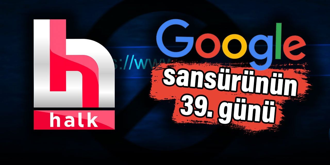 Google'dan Halktv.com.tr'ye sansürün 39. günü