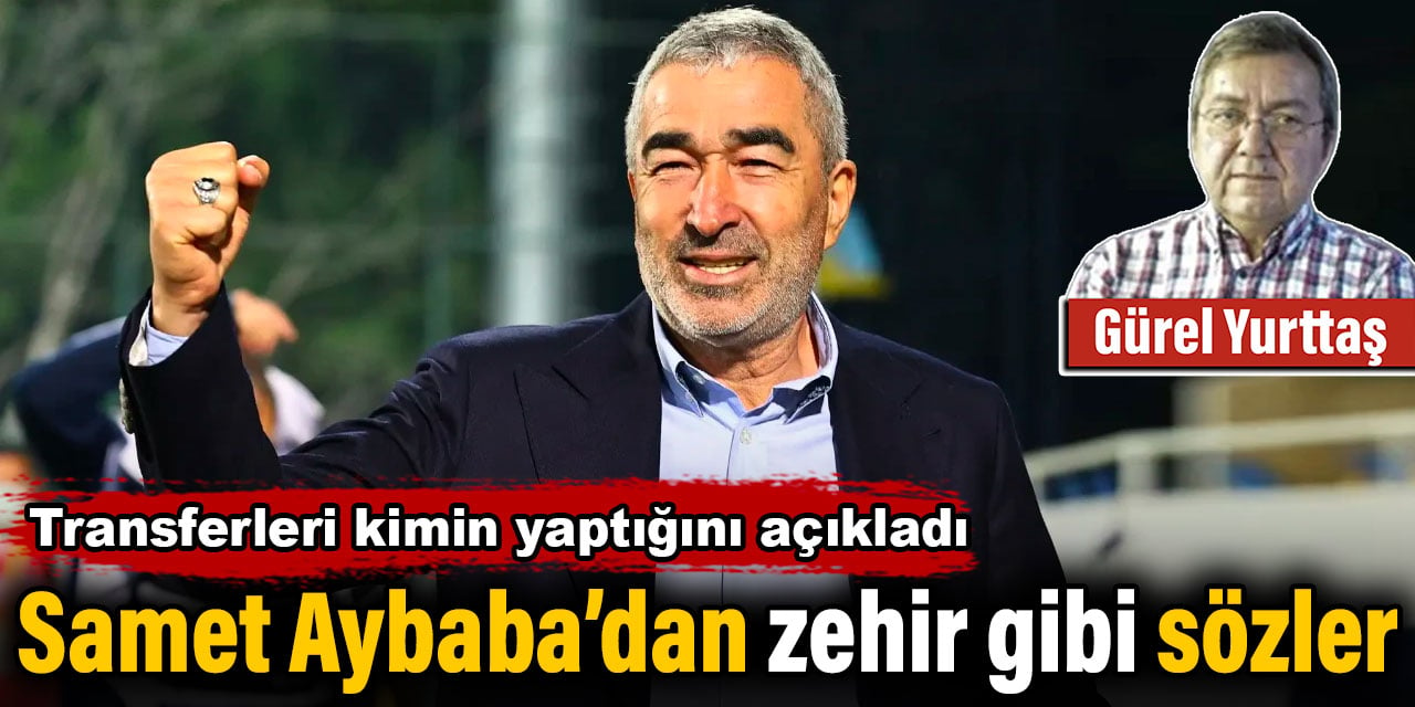 Samet Aybaba'dan zehir gibi sözler. Transferleri kimin yaptığını açıkladı