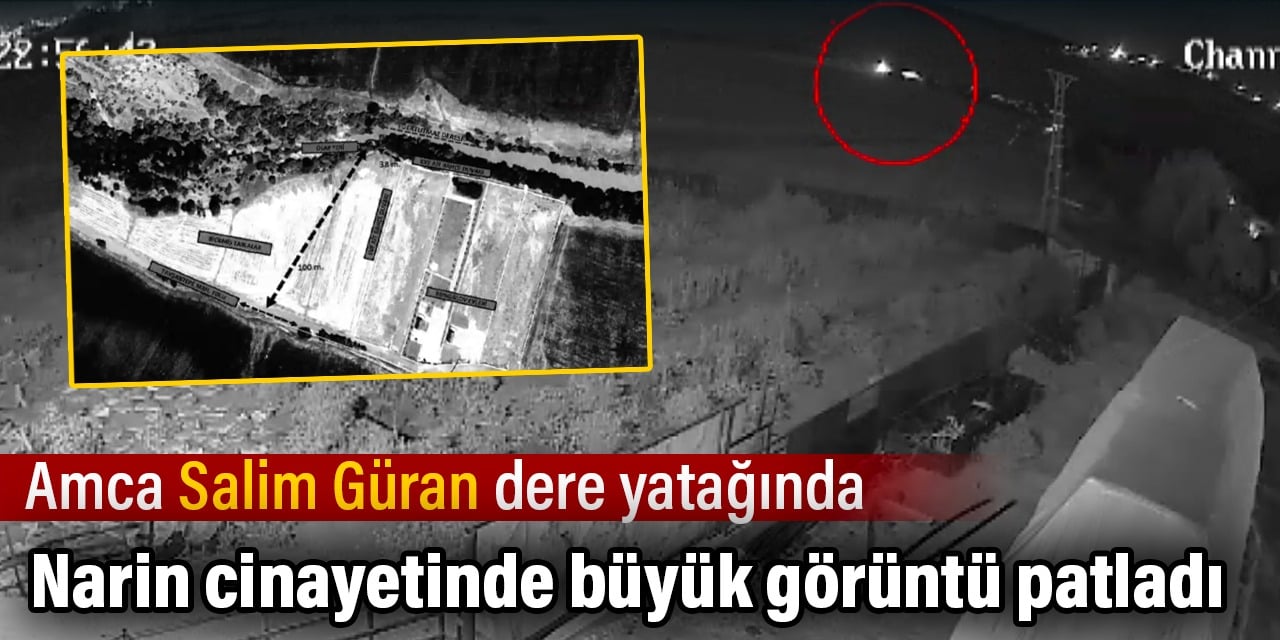 Narin cinayetinde büyük görüntü patladı. Amca Salim Güran dere yatağında