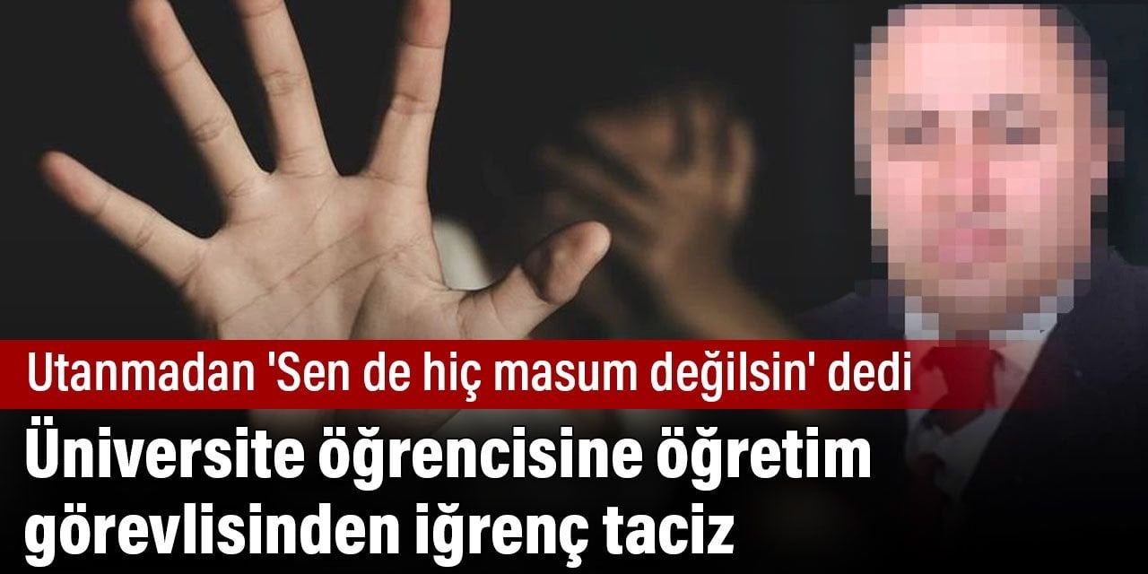 Üniversite öğrencisine öğretim görevlisinden iğrenç taciz