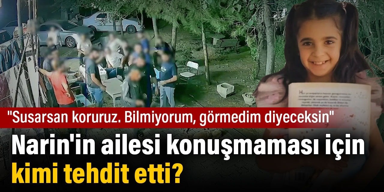 Narin'in ailesi konuşmaması için kimi tehdit etti?