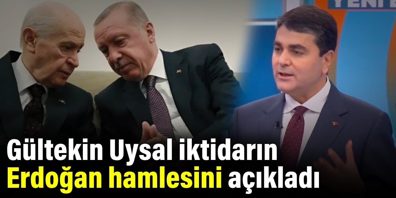 Gültekin Uysal iktidarın Erdoğan hamlesini açıkladı