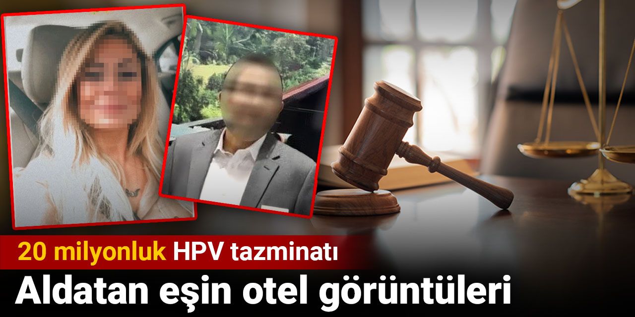 Aldatan eşin otel görüntüleri. 20 milyonluk HPV tazminatı