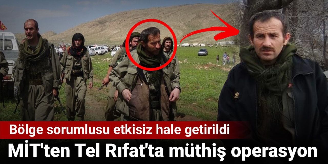 MİT'ten Tel Rıfat'ta müthiş operasyon. Bölge sorumlusu etkisiz hale getirildi