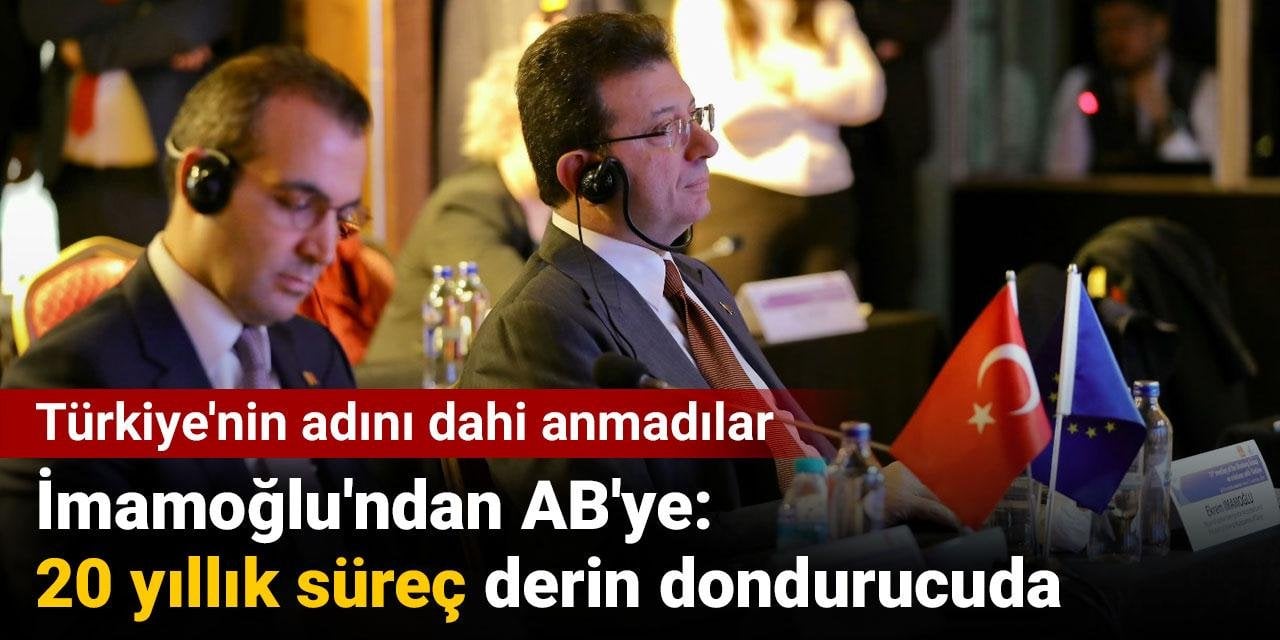 İmamoğlu'ndan AB'ye: 20 yıllık süreç derin dondurucuda. Türkiye'nin adını dahi anmadılar