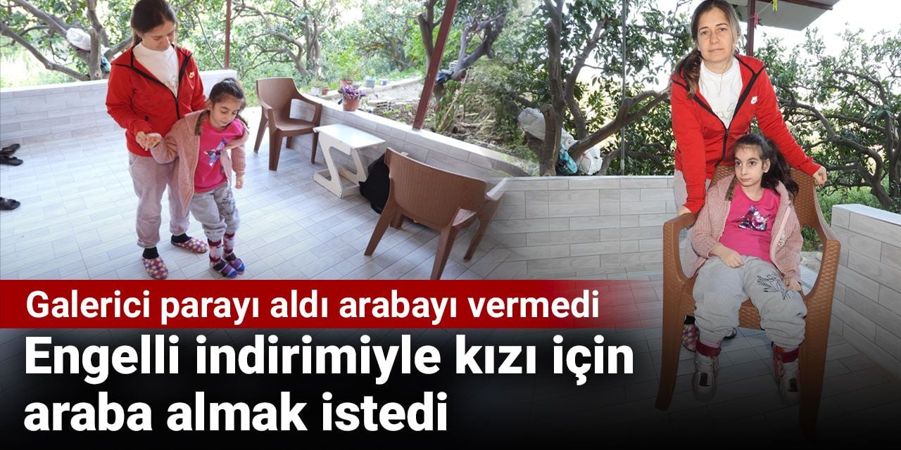 Engelli indirimiyle kızı için araba almak istedi. Galerici parayı aldı arabayı vermedi