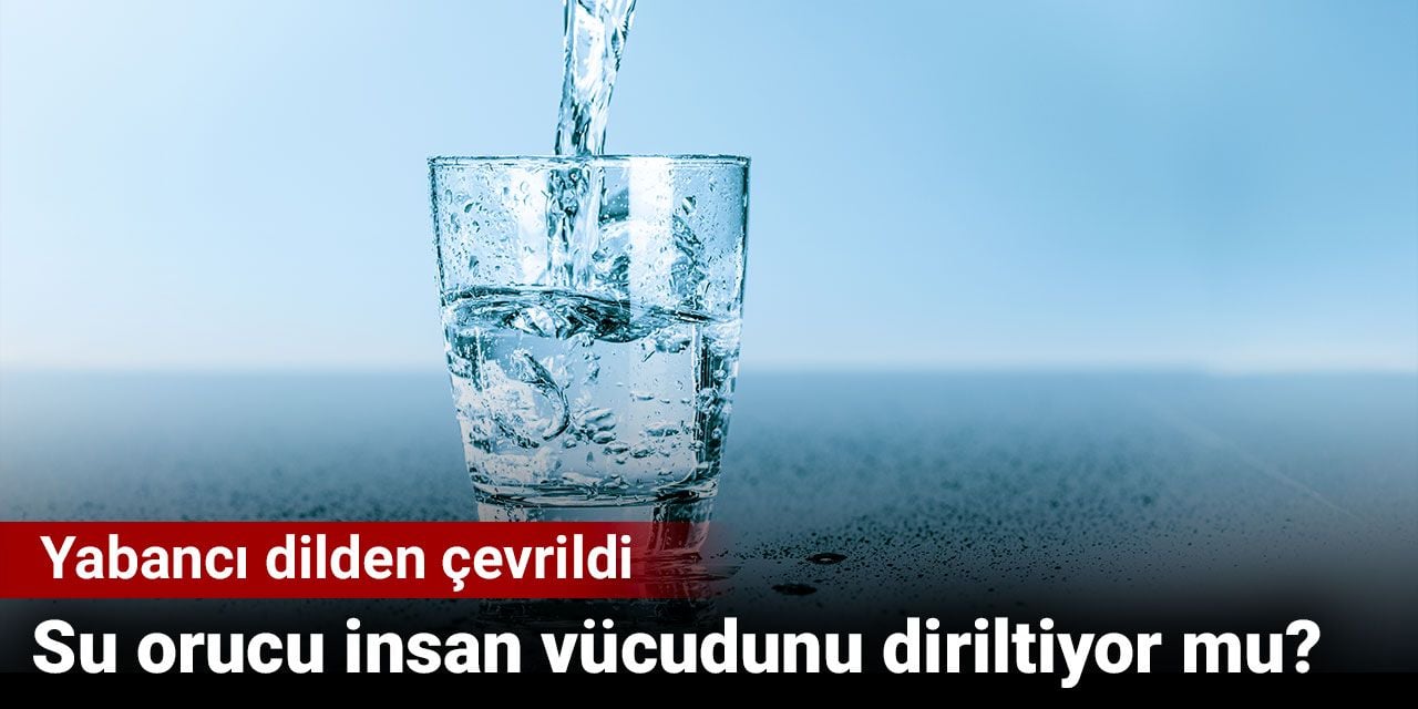 Su orucu insan vücudunu diriltiyor mu? Yabancı dilden çevrildi