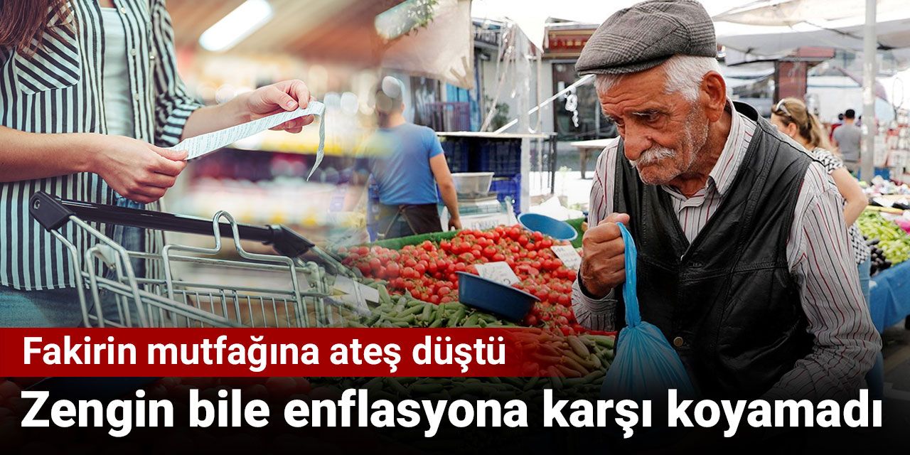 Zengin bile enflasyona karşı koyamadı. Fakirin mutfağına ateş düştü