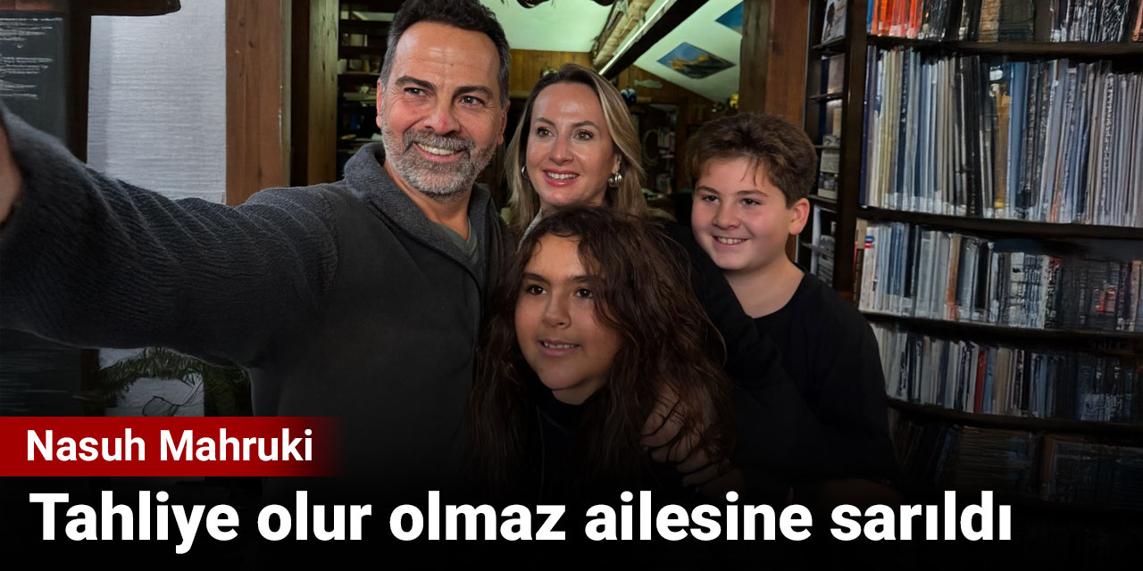Nasuh Mahruki tahliye olur olmaz ailesine sarıldı