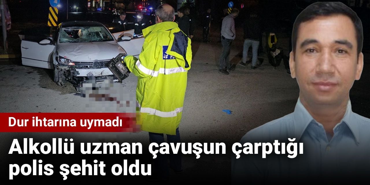 Alkollü uzman çavuş dur ihtarına uymadı bir polis şehit oldu