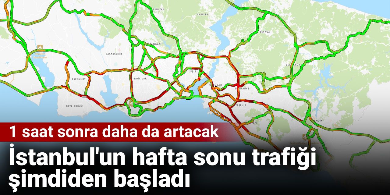 İstanbul'un hafta sonu trafiği şimdiden başladı. 1 saat sonra daha da artacak