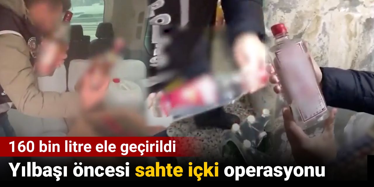 Yılbaşı öncesi sahte içki operasyonu. 160 bin litre ele geçirildi