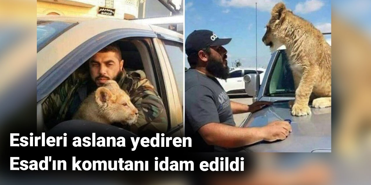 Esirleri aslana yediren Esad'ın komutanı idam edildi