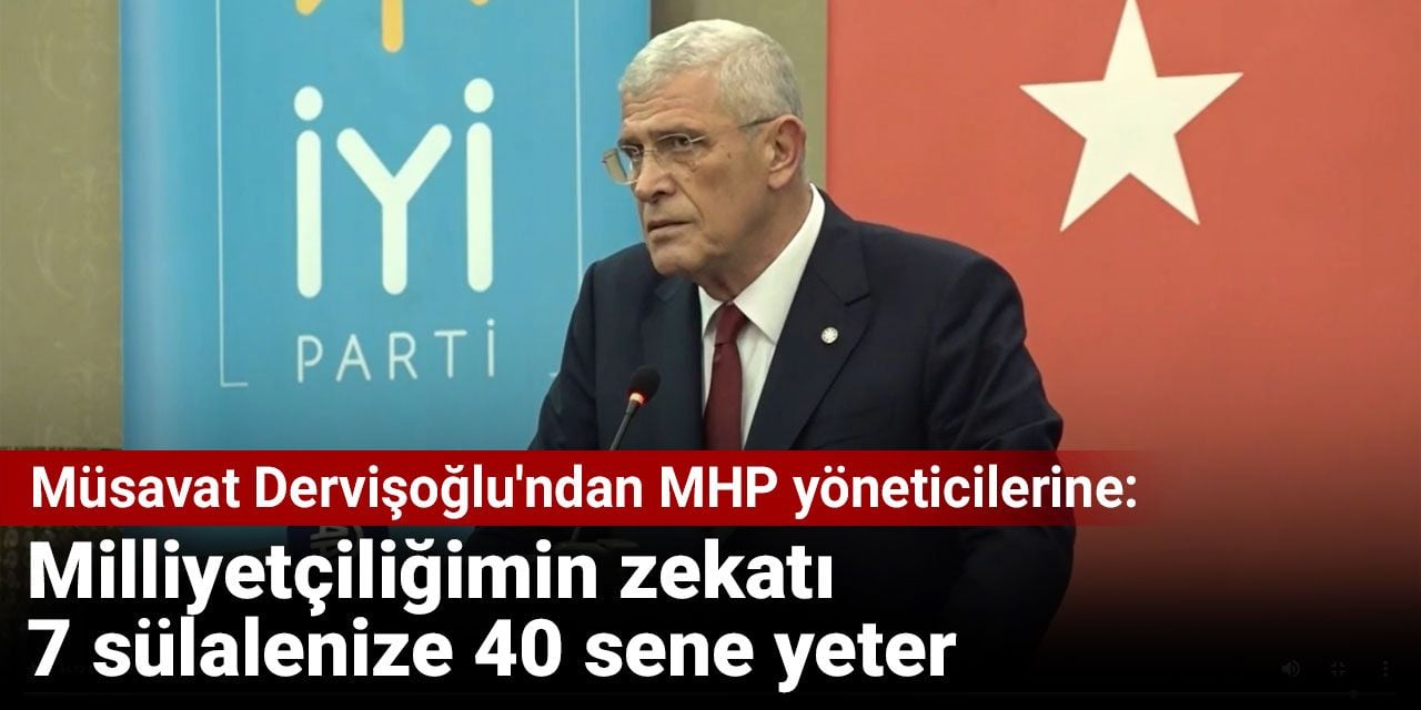 Müsavat Dervişoğlu'ndan MHP yöneticilerine: Milliyetçiliğimin zekatı 7 sülalenize 40 sene yeter