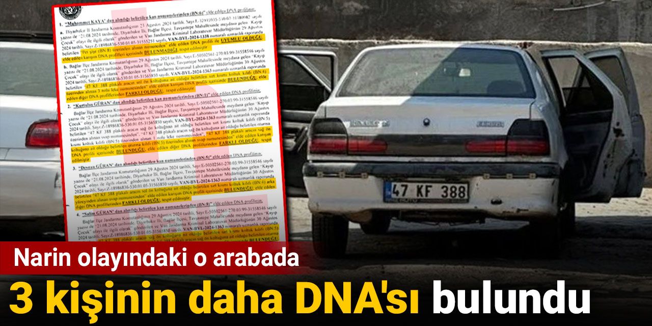 Narin olayında şok belge ortaya çıktı. 3 kişinin daha DNA'sı bulundu