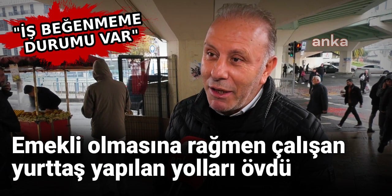 Emekli olmasına rağmen çalışan yurttaş yapılan yolları övdü